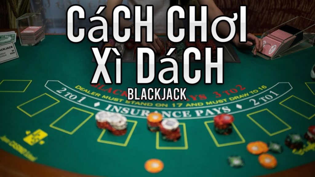 Blackjack - Xì dách - Cách chơi đơn giản hiệu quả nhất