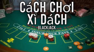 Blackjack - Xì dách - Cách chơi đơn giản hiệu quả nhất